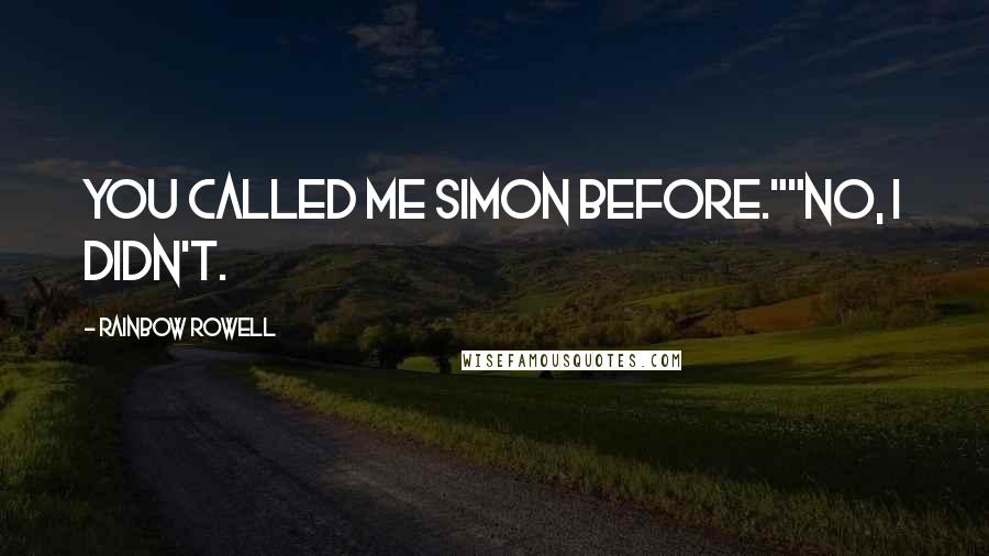 Rainbow Rowell Quotes: You called me Simon before.""No, I didn't.