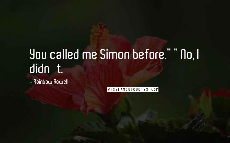 Rainbow Rowell Quotes: You called me Simon before.""No, I didn't.