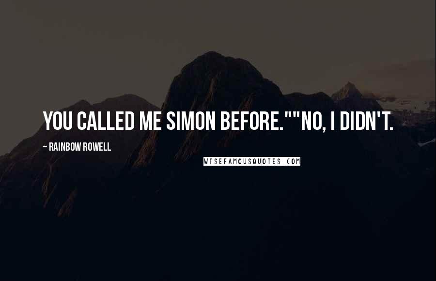 Rainbow Rowell Quotes: You called me Simon before.""No, I didn't.