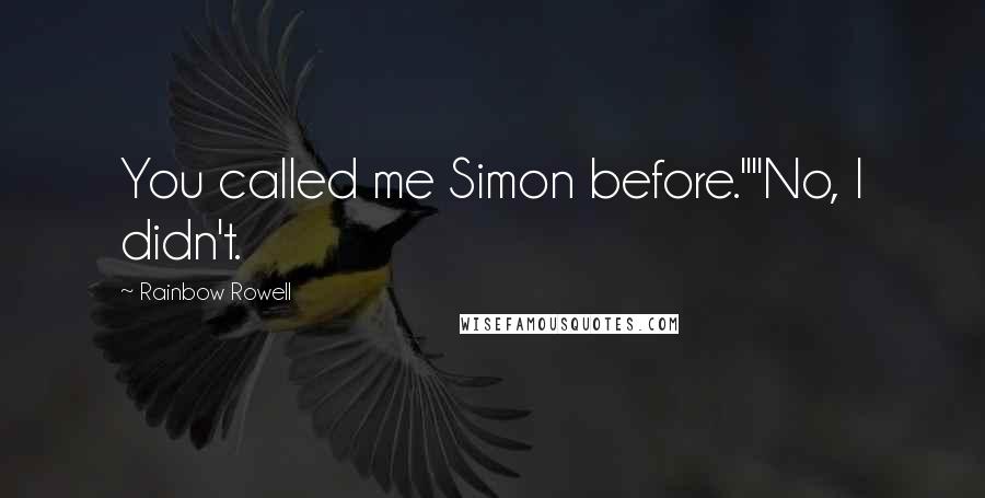 Rainbow Rowell Quotes: You called me Simon before.""No, I didn't.