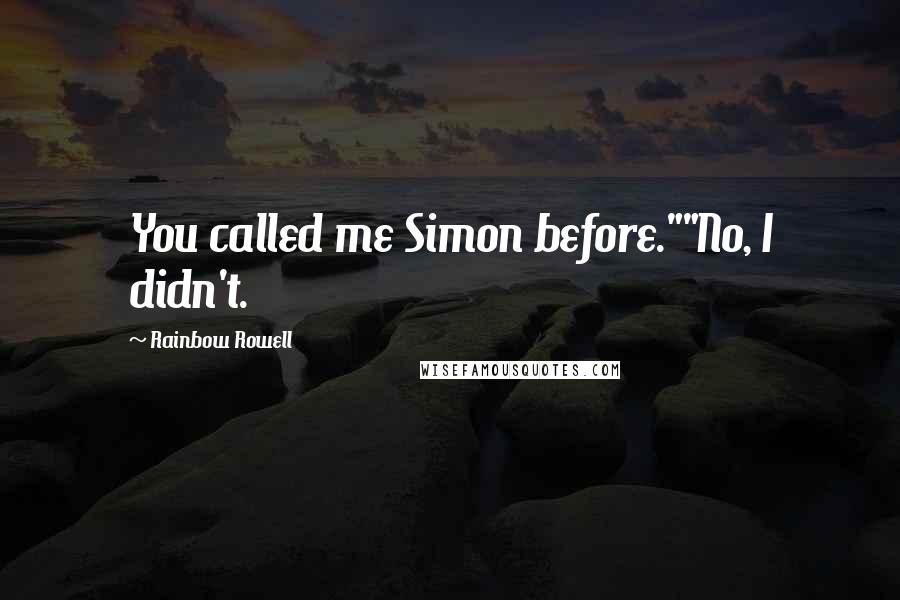 Rainbow Rowell Quotes: You called me Simon before.""No, I didn't.