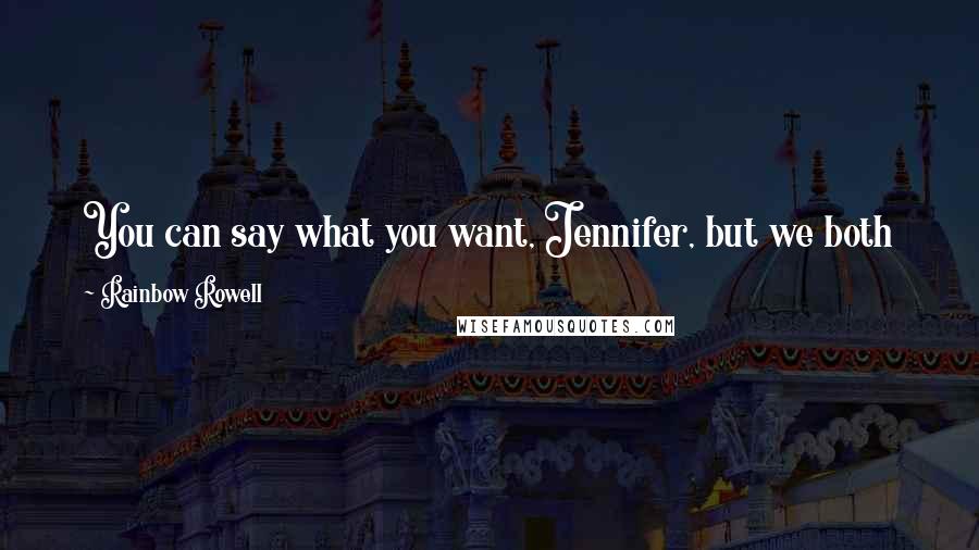 Rainbow Rowell Quotes: You can say what you want, Jennifer, but we both know who's going to pick up the pieces when this all falls apart,