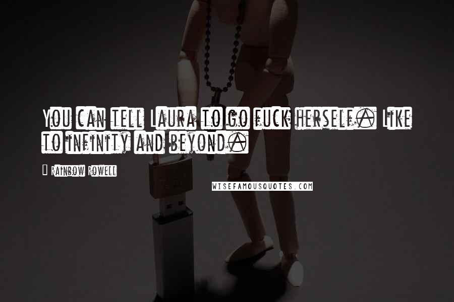 Rainbow Rowell Quotes: You can tell Laura to go fuck herself. Like to infinity and beyond.