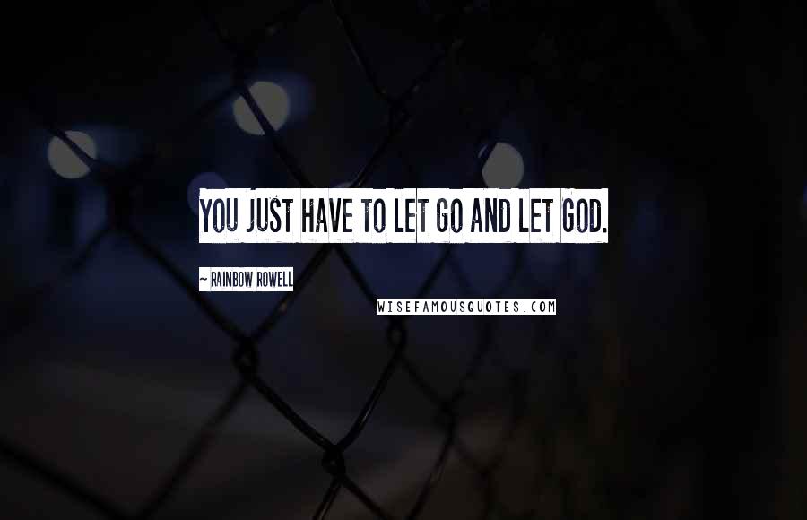 Rainbow Rowell Quotes: You just have to let go and let God.