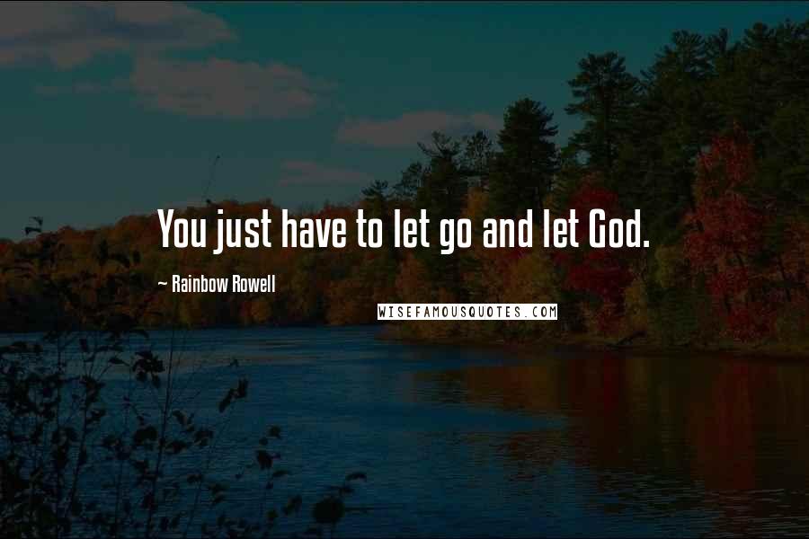 Rainbow Rowell Quotes: You just have to let go and let God.