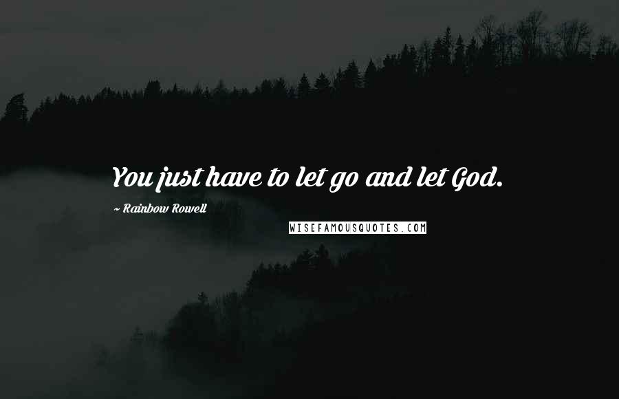 Rainbow Rowell Quotes: You just have to let go and let God.