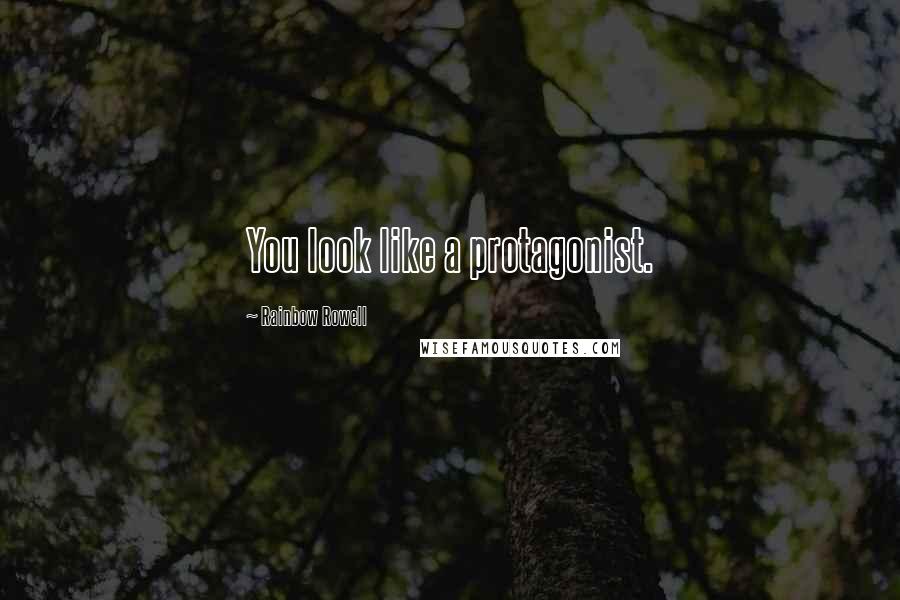 Rainbow Rowell Quotes: You look like a protagonist.