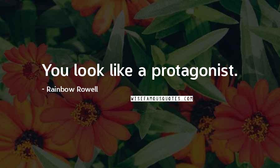 Rainbow Rowell Quotes: You look like a protagonist.