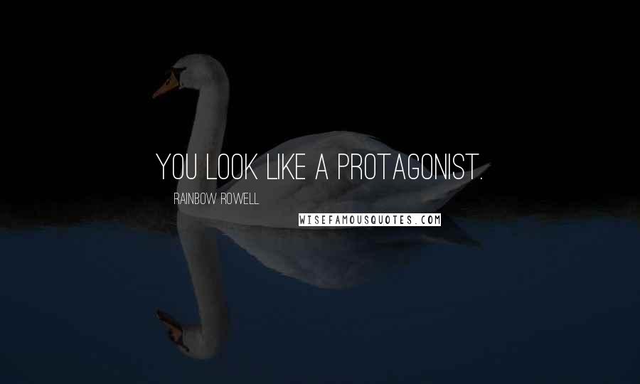 Rainbow Rowell Quotes: You look like a protagonist.