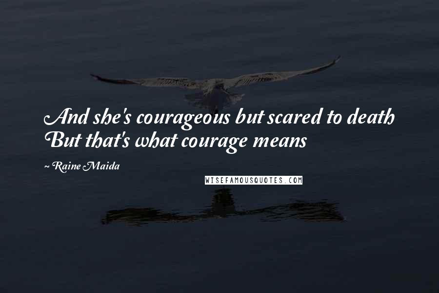 Raine Maida Quotes: And she's courageous but scared to death But that's what courage means