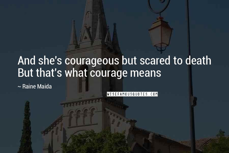 Raine Maida Quotes: And she's courageous but scared to death But that's what courage means