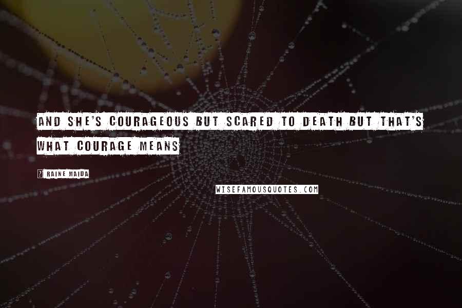 Raine Maida Quotes: And she's courageous but scared to death But that's what courage means