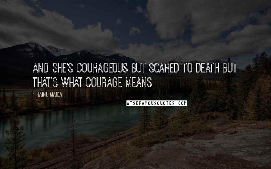 Raine Maida Quotes: And she's courageous but scared to death But that's what courage means