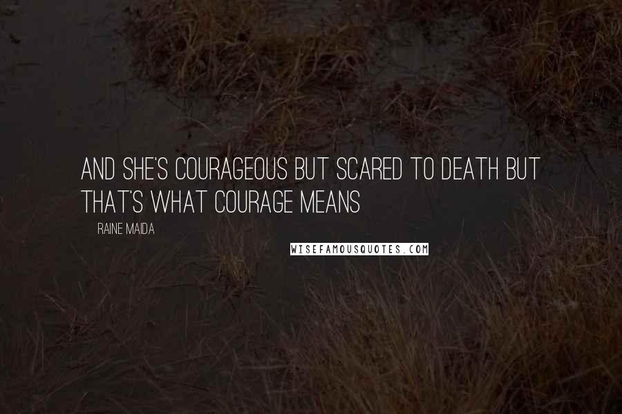 Raine Maida Quotes: And she's courageous but scared to death But that's what courage means