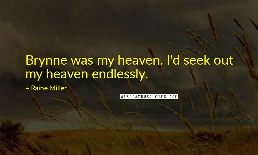 Raine Miller Quotes: Brynne was my heaven. I'd seek out my heaven endlessly.