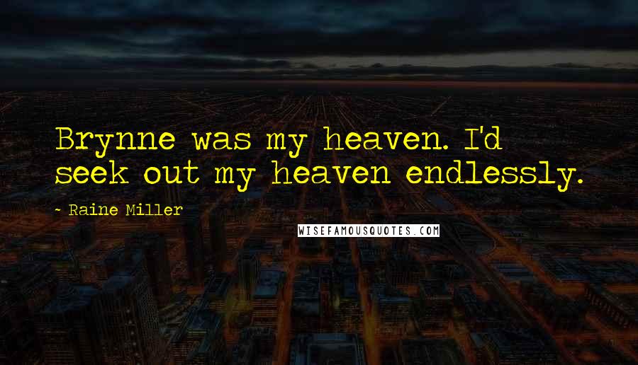 Raine Miller Quotes: Brynne was my heaven. I'd seek out my heaven endlessly.