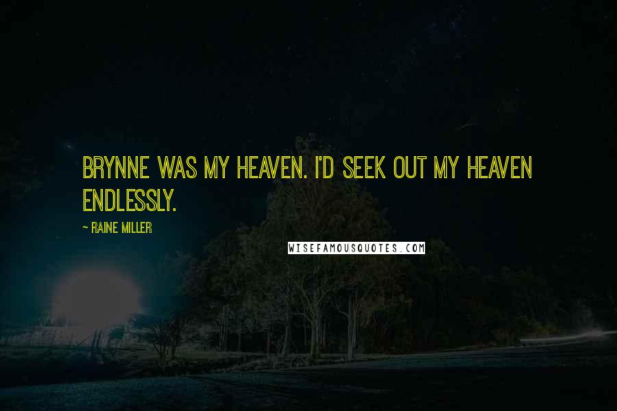 Raine Miller Quotes: Brynne was my heaven. I'd seek out my heaven endlessly.