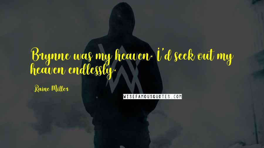 Raine Miller Quotes: Brynne was my heaven. I'd seek out my heaven endlessly.