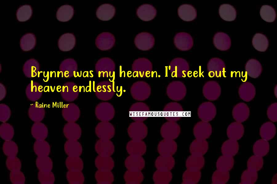 Raine Miller Quotes: Brynne was my heaven. I'd seek out my heaven endlessly.