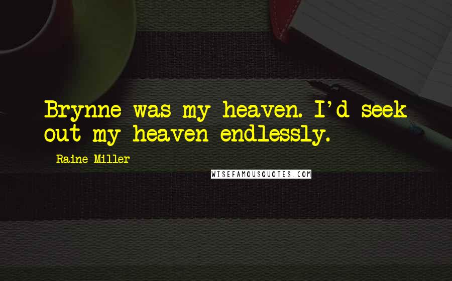 Raine Miller Quotes: Brynne was my heaven. I'd seek out my heaven endlessly.