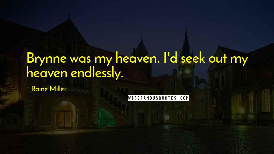 Raine Miller Quotes: Brynne was my heaven. I'd seek out my heaven endlessly.