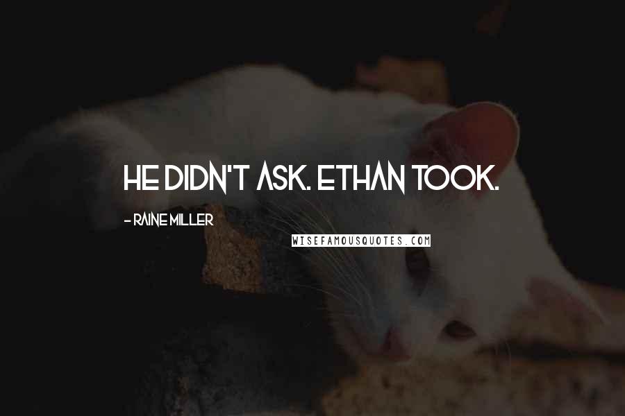 Raine Miller Quotes: He didn't ask. Ethan took.