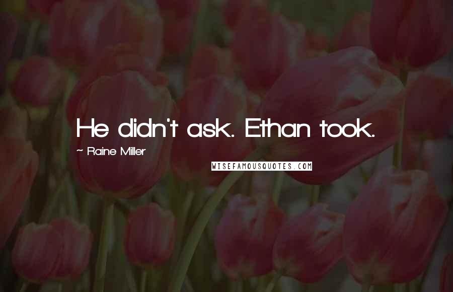 Raine Miller Quotes: He didn't ask. Ethan took.