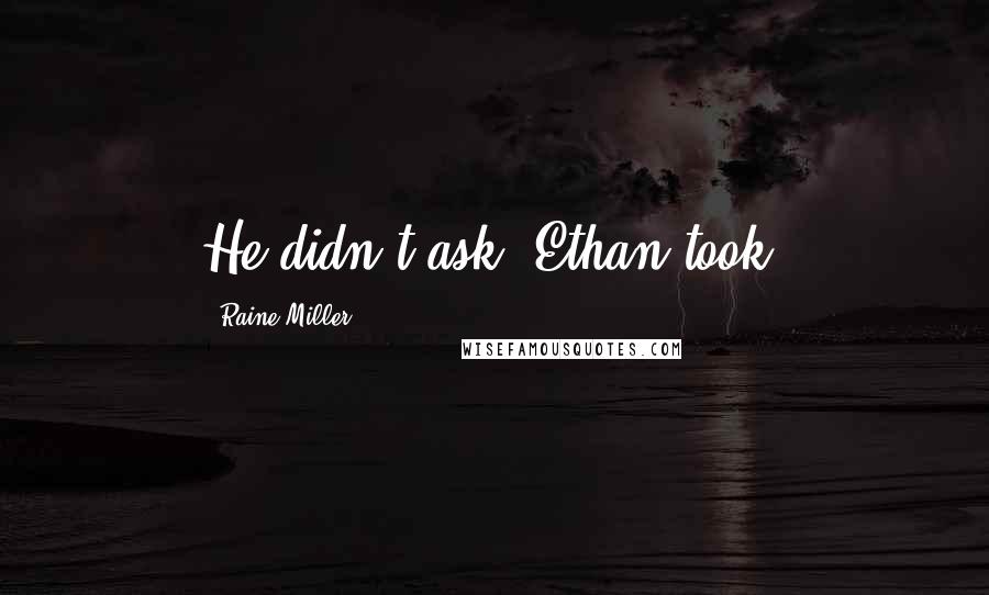 Raine Miller Quotes: He didn't ask. Ethan took.