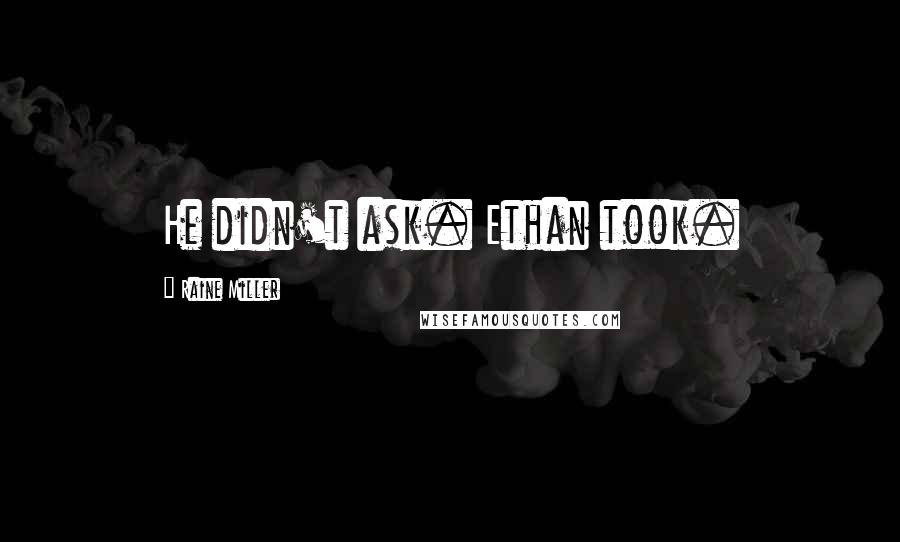 Raine Miller Quotes: He didn't ask. Ethan took.