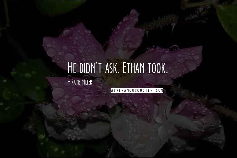 Raine Miller Quotes: He didn't ask. Ethan took.