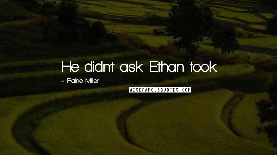 Raine Miller Quotes: He didn't ask. Ethan took.