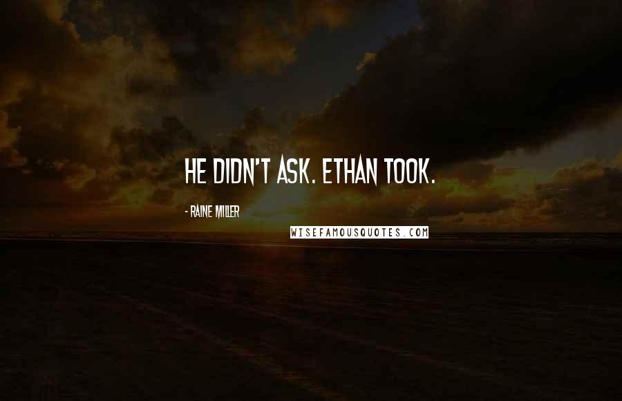 Raine Miller Quotes: He didn't ask. Ethan took.