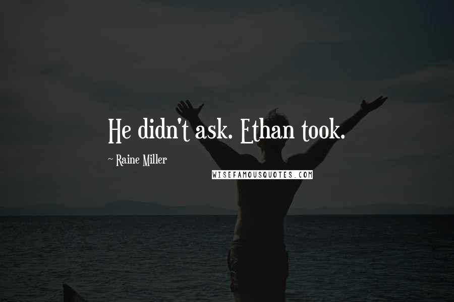 Raine Miller Quotes: He didn't ask. Ethan took.