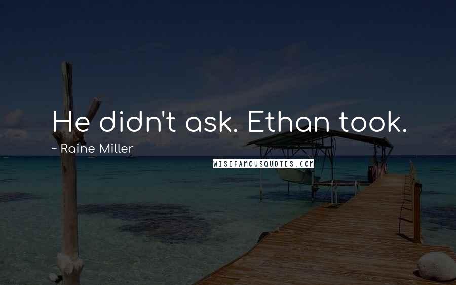 Raine Miller Quotes: He didn't ask. Ethan took.