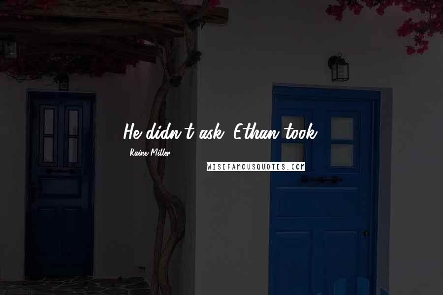 Raine Miller Quotes: He didn't ask. Ethan took.