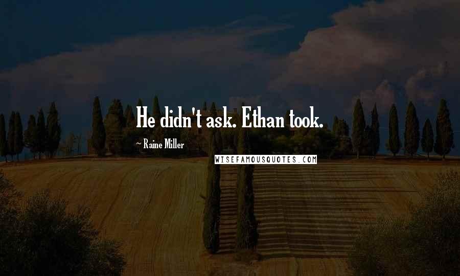 Raine Miller Quotes: He didn't ask. Ethan took.