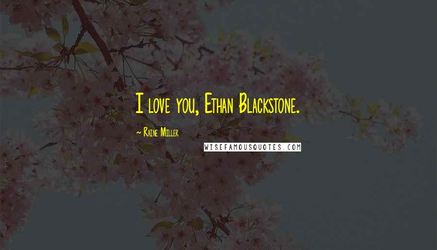 Raine Miller Quotes: I love you, Ethan Blackstone.