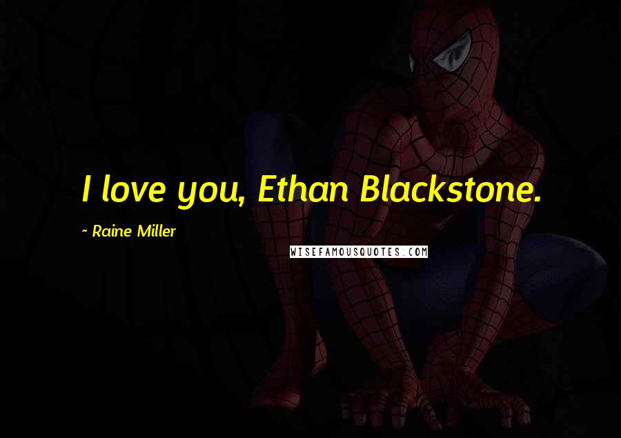 Raine Miller Quotes: I love you, Ethan Blackstone.