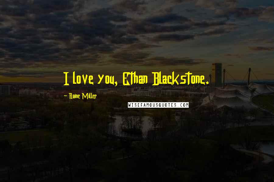 Raine Miller Quotes: I love you, Ethan Blackstone.