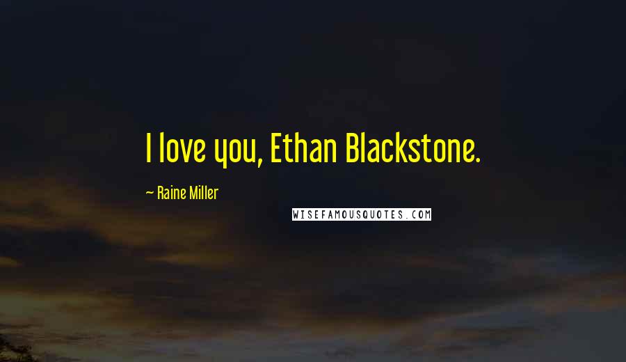 Raine Miller Quotes: I love you, Ethan Blackstone.