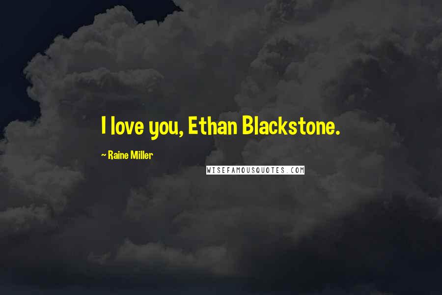 Raine Miller Quotes: I love you, Ethan Blackstone.