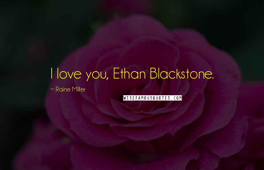 Raine Miller Quotes: I love you, Ethan Blackstone.