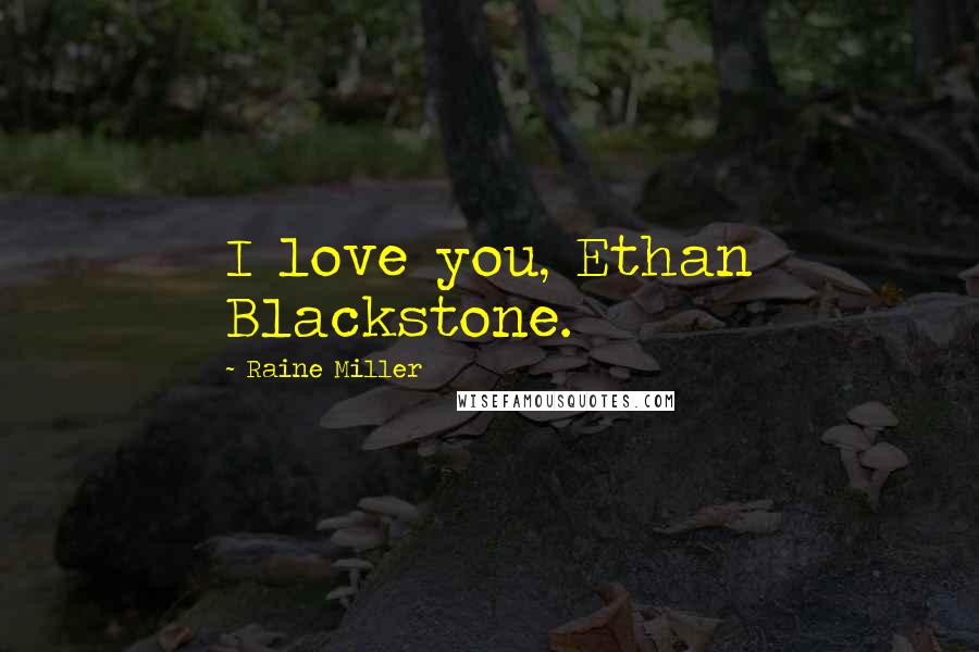 Raine Miller Quotes: I love you, Ethan Blackstone.