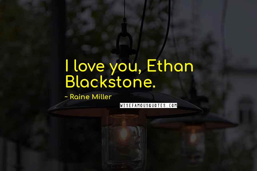 Raine Miller Quotes: I love you, Ethan Blackstone.