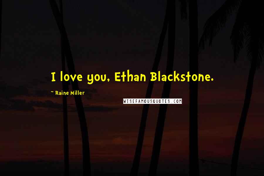 Raine Miller Quotes: I love you, Ethan Blackstone.