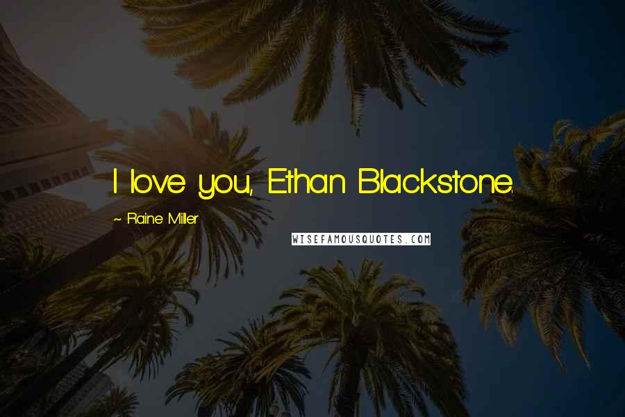 Raine Miller Quotes: I love you, Ethan Blackstone.