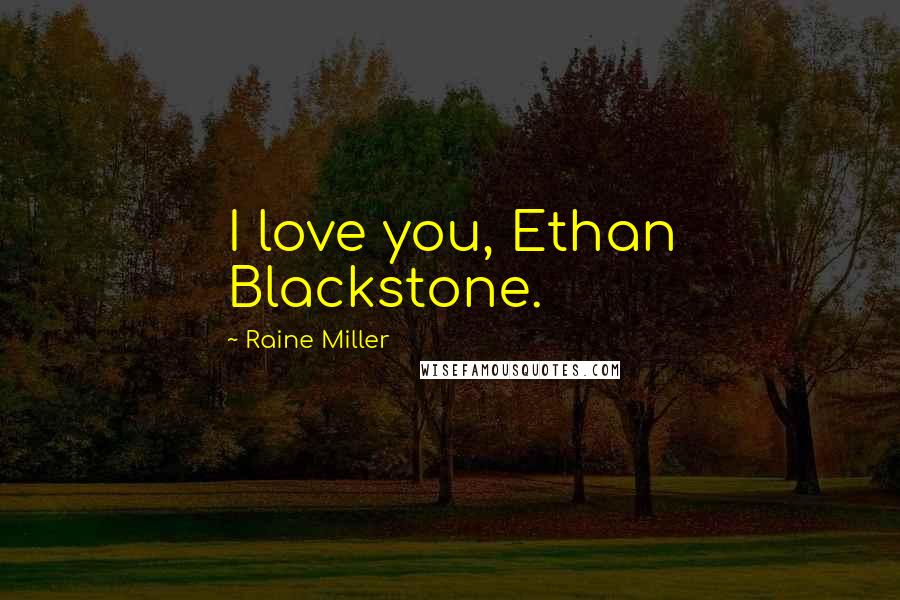 Raine Miller Quotes: I love you, Ethan Blackstone.