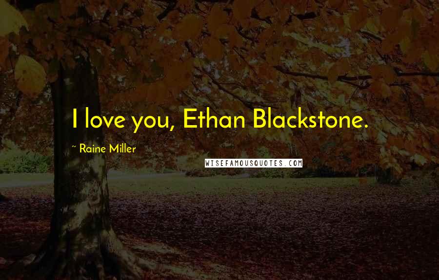 Raine Miller Quotes: I love you, Ethan Blackstone.