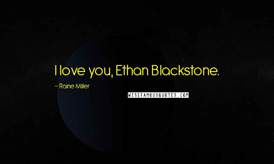 Raine Miller Quotes: I love you, Ethan Blackstone.