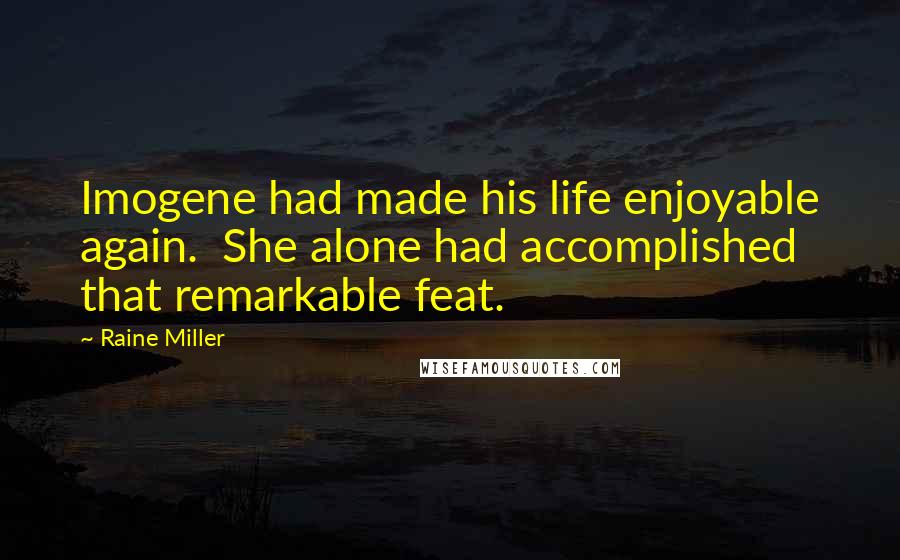 Raine Miller Quotes: Imogene had made his life enjoyable again.  She alone had accomplished that remarkable feat.